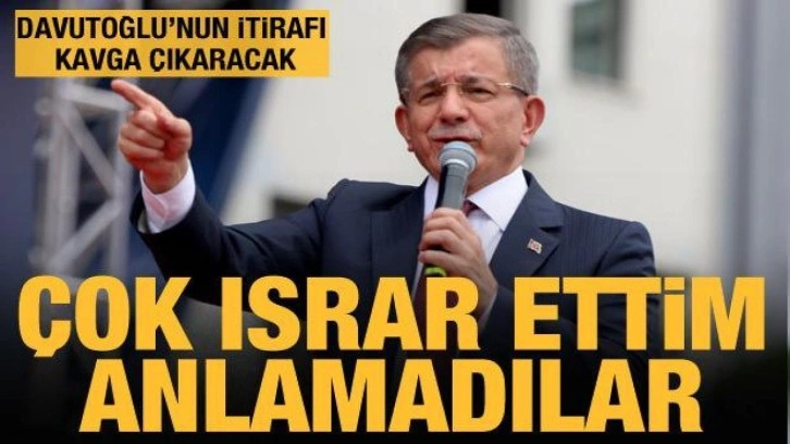 Davutoğlu'nun itirafı kavga &ccedil;ıkaracak: Israr ettim ama anlamadılar!