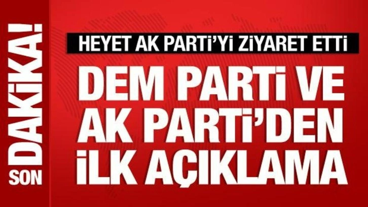 DEM heyeti, AK Parti'yi ziyaret etti: Partilerden ilk a&ccedil;ıklama