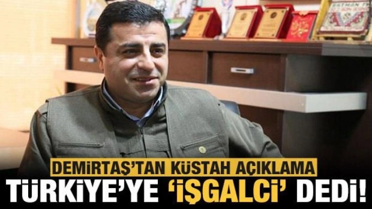 Demirtaş'tan k&uuml;stah a&ccedil;ıklama! T&uuml;rkiye'ye 'işgalci' ithamında bulundu!