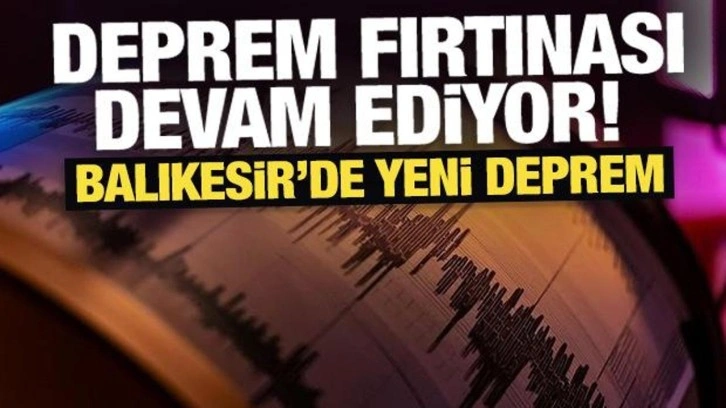 Deprem fırtınası devam ediyor! Balıkesir'de yeni deprem