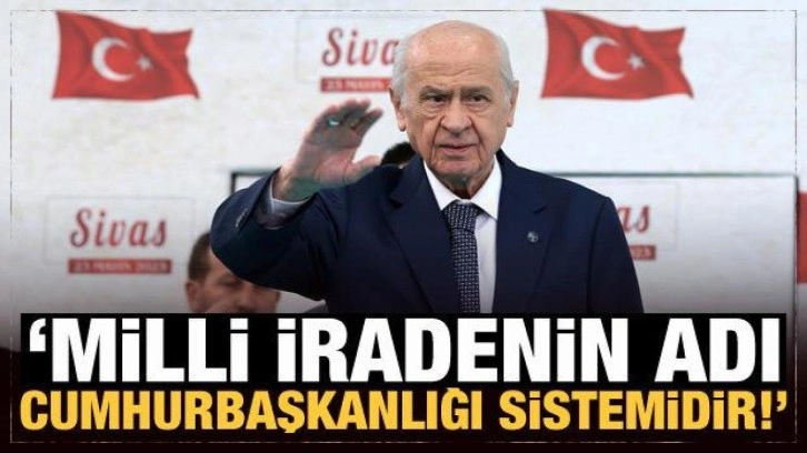 Devlet Bah&ccedil;eli: Milli iradenin adı Cumhurbaşkanlığı sistemidir!