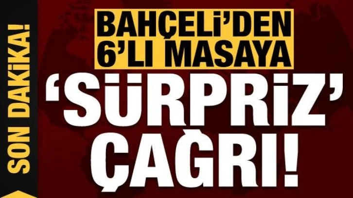 Devlet Bah&ccedil;eli'den 6'lı masaya son dakika &ccedil;ağrısı!