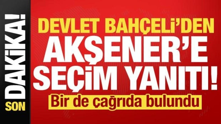 Devlet Bah&ccedil;eli'den Akşener'e se&ccedil;im yanıtı! Bir de &ccedil;ağrıda bulundu