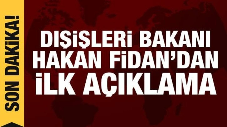 Dışişleri Bakanı Hakan Fidan'dan ilk a&ccedil;ıklamalar