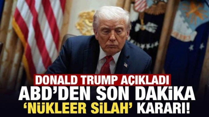 Donald Trump açıkladı: ABD'den son dakika 'nükleer silah' kararı!