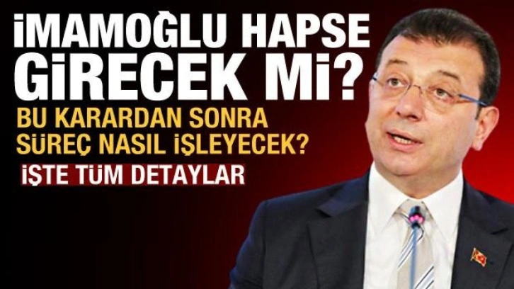 Ekrem İmamoğlu hapse girecek mi? S&uuml;re&ccedil; nasıl işleyecek? İşte t&uuml;m detaylar