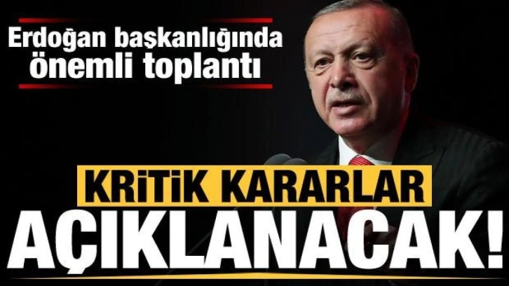 Erdoğan başkanlığındaki kritik toplantı! Kritik kararlar a&ccedil;ıklanacak...