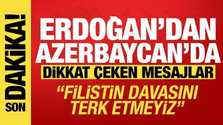 Erdoğan'dan Azerbaycan'da önemli mesajlar: Filistin davasını terk etmeyiz