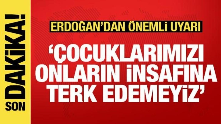 Erdoğan'dan dijital zorbalık uyarısı: Çocuklarımızı onların insafına bırakamayız