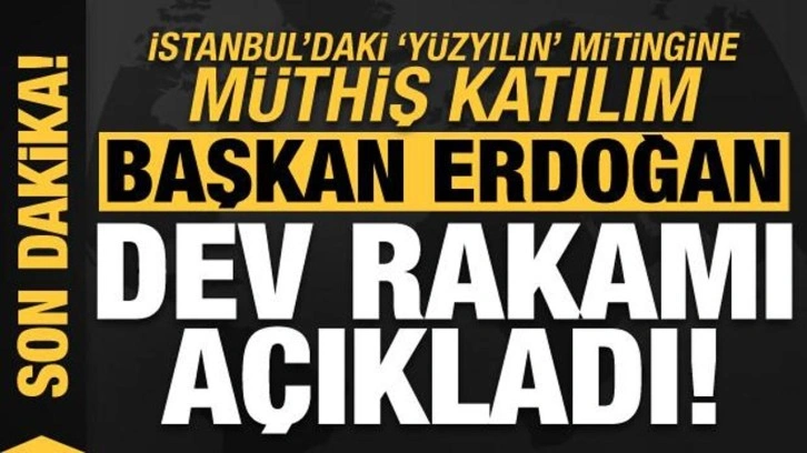 Erdoğan, İstanbul'da d&uuml;zenlenen 'Y&uuml;zyılın' mitingindeki m&uuml;thiş rekor rakamı a&ccedil;ıkladı!