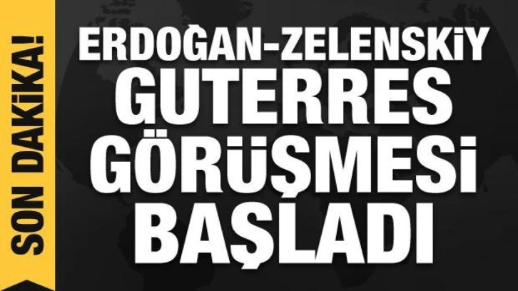 Erdoğan-Zelenskiy-Guterres g&ouml;r&uuml;şmesi başladı! İşte ilk fotoğraflar