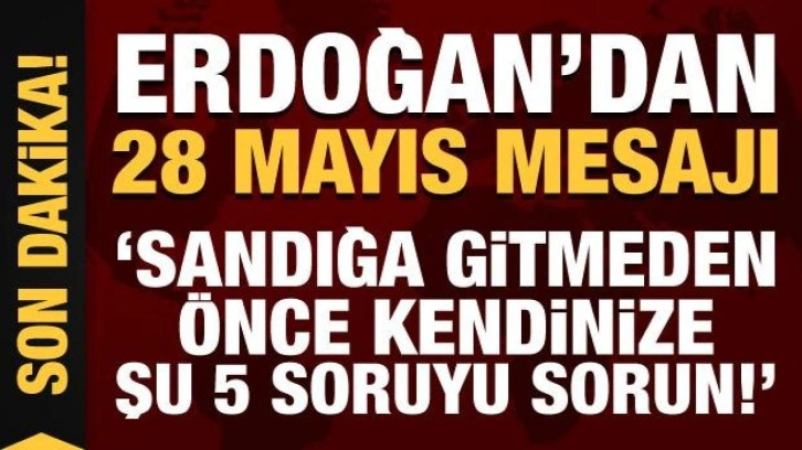 Erdoğan'dan 28 Mayıs mesajı: Sandığa gitmeden &ouml;nce kendinize şu 5 soruyu sorun!
