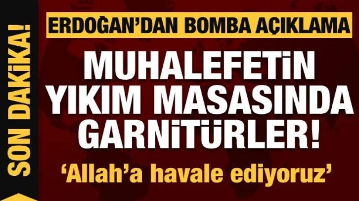 Erdoğan'dan bomba a&ccedil;ıklama: Muhalefetin yıkım masasındaki garnit&uuml;rler