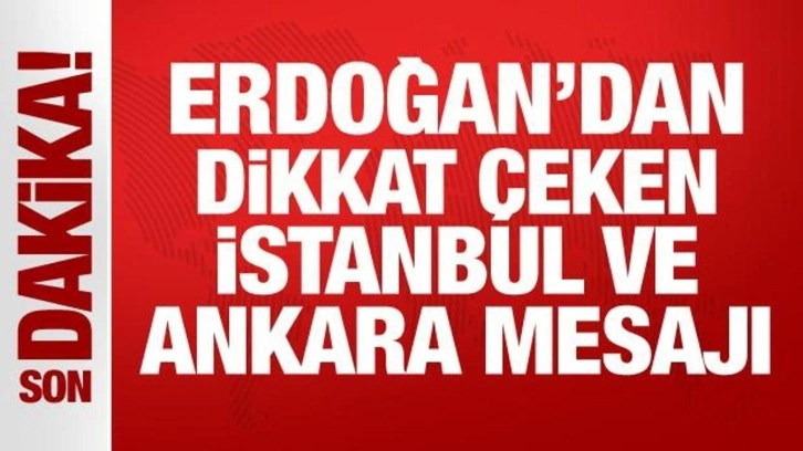 Erdoğan'dan dikkat &ccedil;eken İstanbul ve Ankara mesajı!