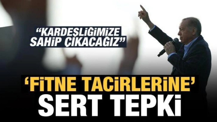 Erdoğan'dan 'fitne tacirlerine' sert tepki: Kardeşliğimize sahip &ccedil;ıkacağız
