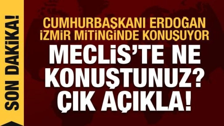 Erdoğan'dan Kılı&ccedil;daroğlu'na: Meclis'te ne konuştunuz? &Ccedil;ık a&ccedil;ıkla
