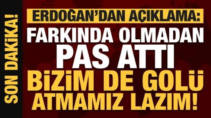 Erdoğan'dan Kılı&ccedil;daroğluna salvo: Farkında olmadan pas attı bizim de gol&uuml; atmamız lazım