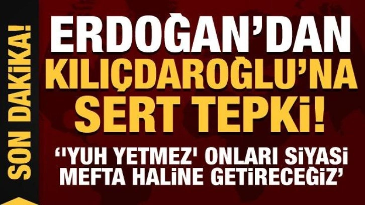 Erdoğan'dan Kılı&ccedil;daroğlu'na sert tepki: Onları siyasi mefta haline getireceğiz!
