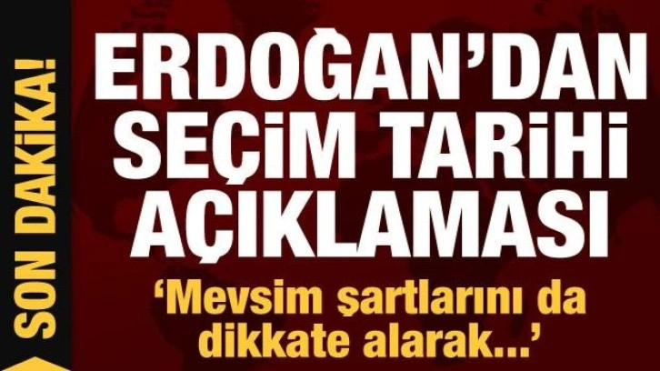 Erdoğan'dan se&ccedil;im tarihi a&ccedil;ıklaması: "Mevsim şartlarını da dikkate alarak..."