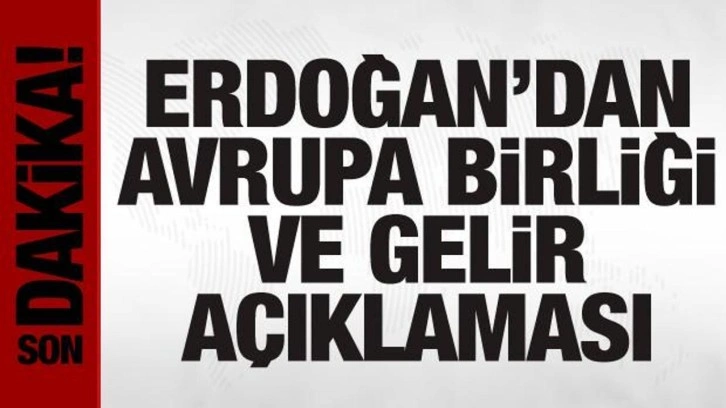 Erdoğan'dan vatandaşlara kritik &ccedil;ağrı ve Avrupa Birliği a&ccedil;ıklaması