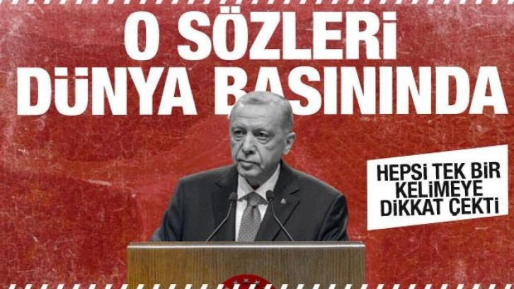 Erdoğan'ın o s&ouml;zleri d&uuml;nya basınında! Hepsi tek bir kelimeye dikkat &ccedil;ekti