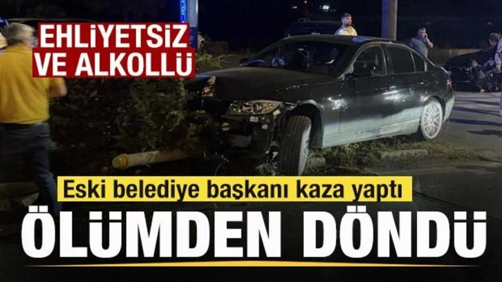 Eski belediye başkanı ölümden döndü! Ehliyetsiz ve alkollü çıktı