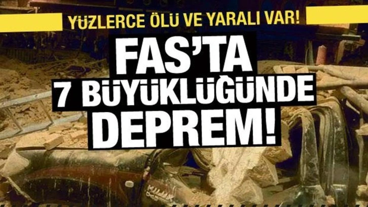 Fas'ta 7 b&uuml;y&uuml;kl&uuml;ğ&uuml;nde deprem: Y&uuml;zlerce &ouml;l&uuml; ve yaralı var!