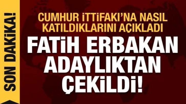 Fatih Erbakan: Adaylıktan &ccedil;ekiliyorum; talep ettiğimiz konularda uzlaşmaya vardık