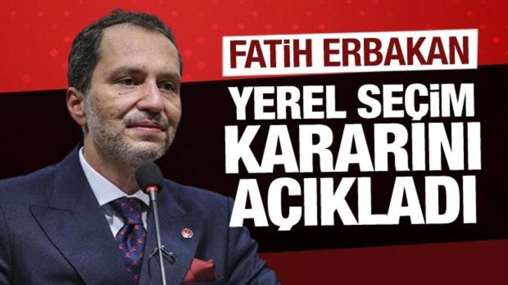 Fatih Erbakan, yerel se&ccedil;im kararını a&ccedil;ıkladı!