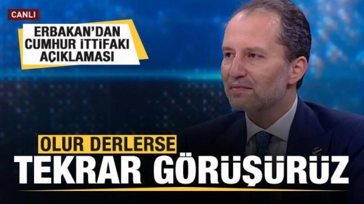 Fatih Erbakan'dan Cumhur İttifakı a&ccedil;ıklaması: Olur derlerse tekrar g&ouml;r&uuml;ş&uuml;r&uuml;z