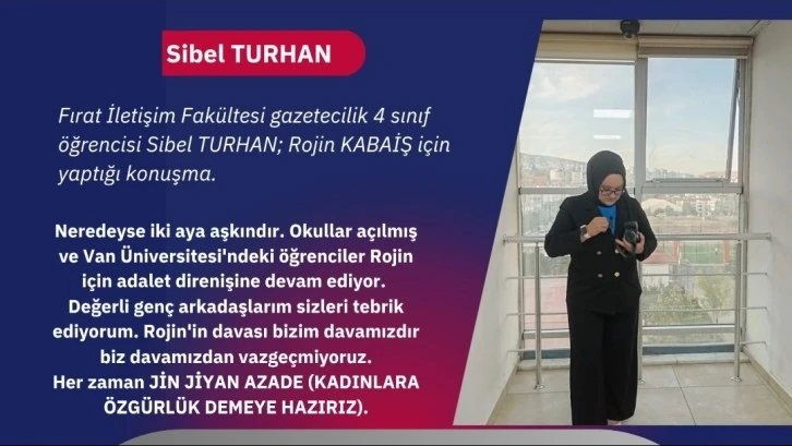 Fırat İletişim Fakültesi Gazetecilik 4 sınıf öğrencisi Sibel TURHAN; Rojin KABAİŞ için yaptığı konuşma.