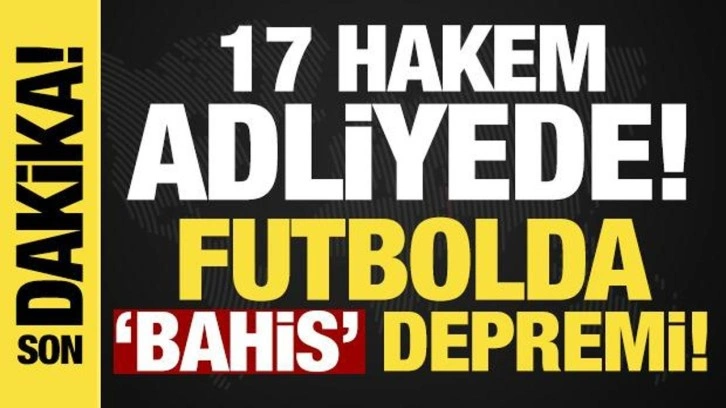 Futbolda bahis operasyonu: 17'si hakem 19 isim adliyeye sevk edildi!