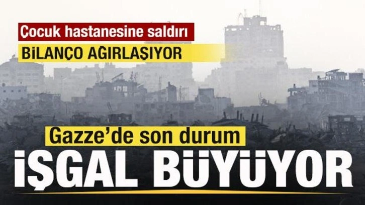 Gazze'den son dakika: İşgal büyüyor! Korkunç bilanço! Çocuk Hastanesini hedef aldı