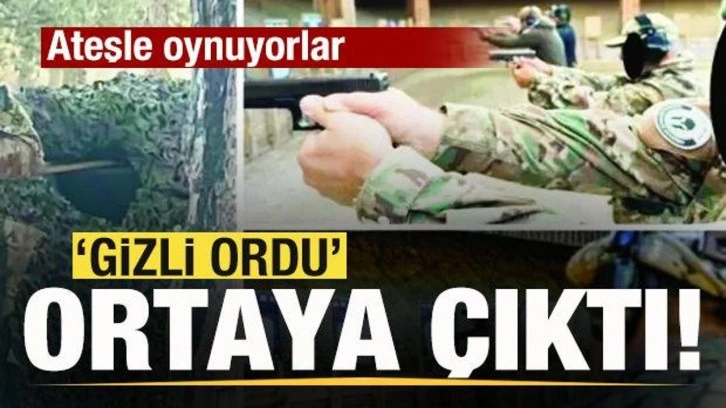 'Gizli ordu' ortaya çıktı! Ateşle oynuyorlar