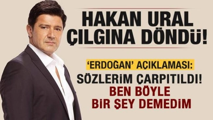 Hakan Ural'dan 'Erdoğan' a&ccedil;ıklaması: Ben asla b&ouml;yle bir şey demedim