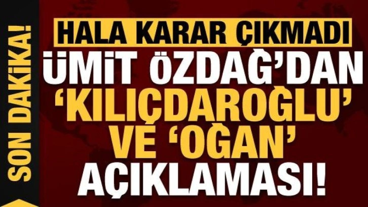 Hala karar &ccedil;ıkmadı! &Uuml;mit &Ouml;zdağ'dan 'Kılı&ccedil;daroğlu' ve 'Oğan' a&ccedil;ıklaması!