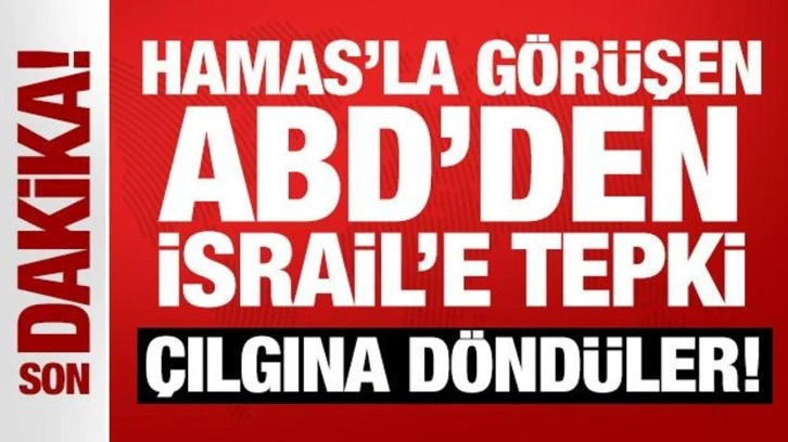 Hamas'la görüşen ABD'den İsrail'e tepki: Çılgına döndüler!