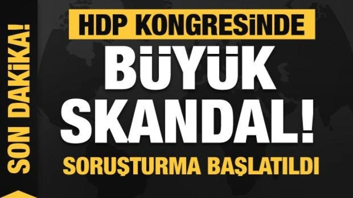 HDP kongresinde b&uuml;y&uuml;k skandal! Soruşturma başlatıldı