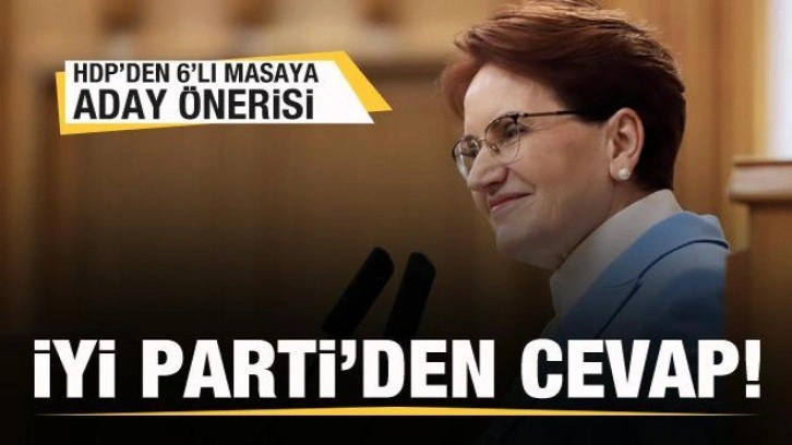 HDP'den 6'lı masaya aday &ouml;nerisi! İYİ Parti'den cevap geldi