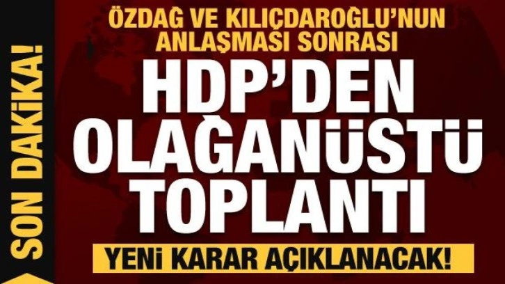 HDP'den olağan&uuml;st&uuml; toplantı! Kılı&ccedil;daroğlu ve &Uuml;mit &Ouml;zdağ anlaşması harekete ge&ccedil;irdi