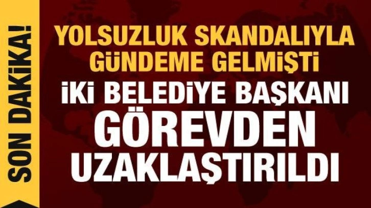 İ&ccedil;işleri Bakanlığı a&ccedil;ıkladı: İki belediye başkanı g&ouml;revden uzaklaştırıldı