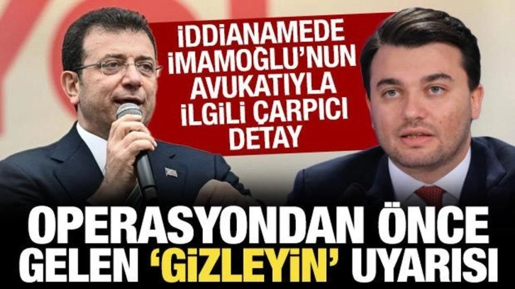 "İmamoğlu'nun avukatı operasyondan önce suç delillerinin gizlenmesi için uyarı yaptı"