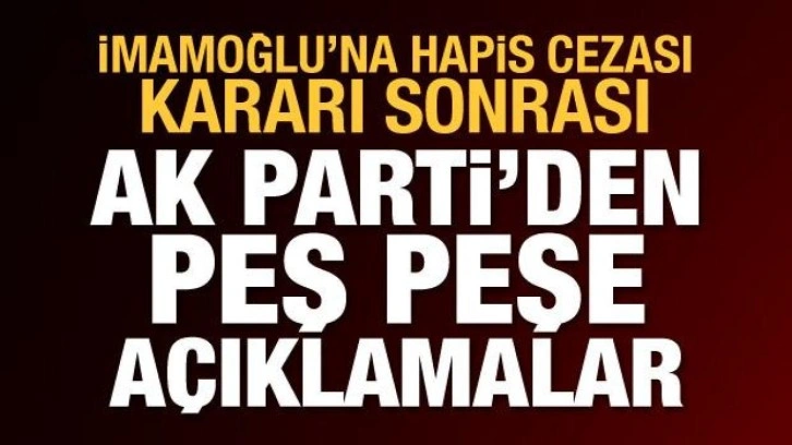 İmamoğlu'na hapis cezası kararı sonrası AK Parti'den peş peşe a&ccedil;ıklamalar