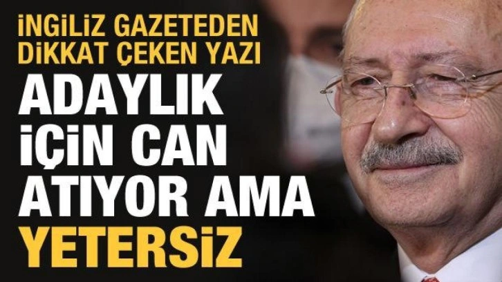 İngiliz gazete yazdı: Kılı&ccedil;daroğlu aday olmaya can atıyor ama yetersiz