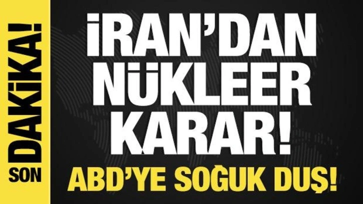 İran'dan son dakika nükleer karar! ABD'ye soğuk duş