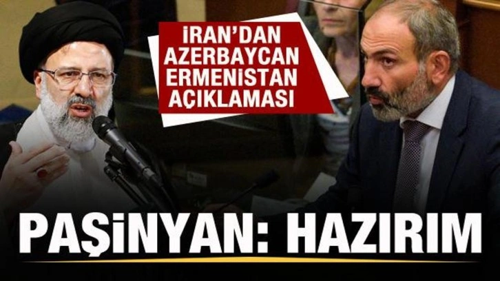 İran'dan Azerbaycan-Ermenistan a&ccedil;ıklaması! Paşinyan: Hazırım