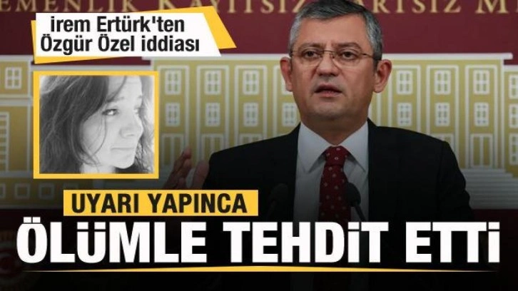 İrem Ert&uuml;rk'ten &Ouml;zg&uuml;r &Ouml;zel iddiası: Uyarınca beni &ouml;l&uuml;mle tehdit etti