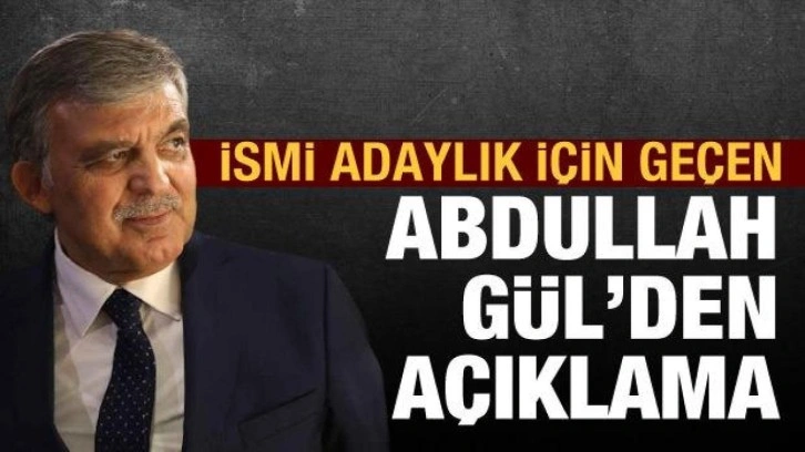 İsmi adaylık i&ccedil;in ge&ccedil;en Abdullah G&uuml;l'den a&ccedil;ıklama