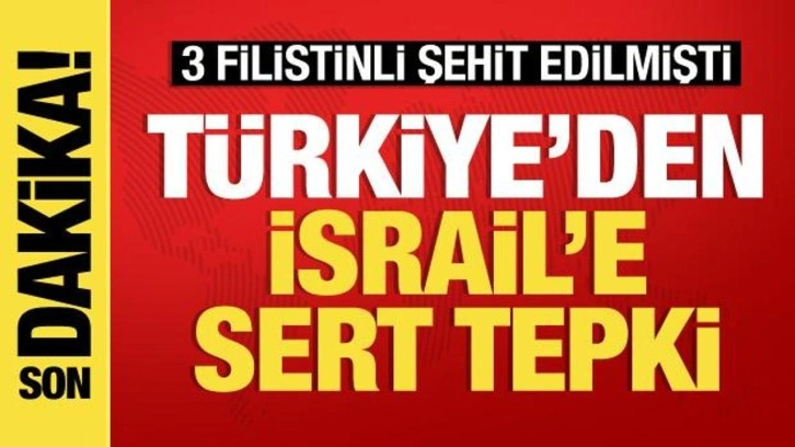 İsrail 3 Filistinliyi şehit etmişti, T&uuml;rkiye'den sert tepki