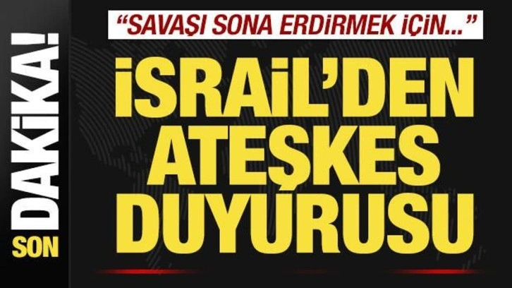 İsrail'den son dakika ateşkes duyurusu! "Savaşı sona erdirmek için..."